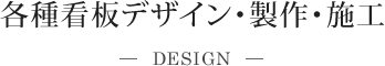 各種看板デザイン・製作・施工
